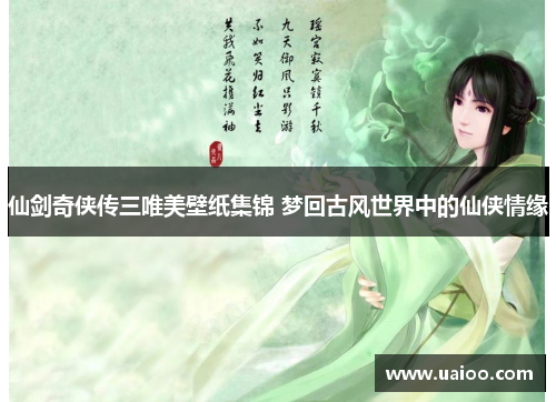 仙剑奇侠传三唯美壁纸集锦 梦回古风世界中的仙侠情缘