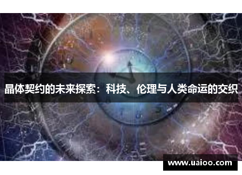 晶体契约的未来探索：科技、伦理与人类命运的交织